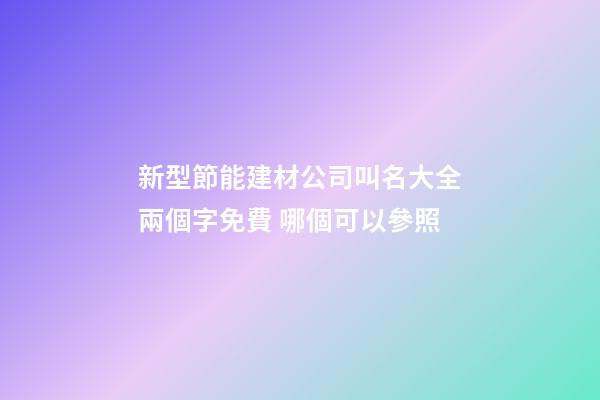 新型節能建材公司叫名大全兩個字免費 哪個可以參照-第1張-公司起名-玄機派